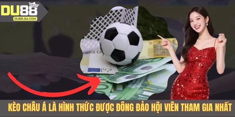 Kèo châu Á là hình thức được đông đảo hội viên tham gia nhất