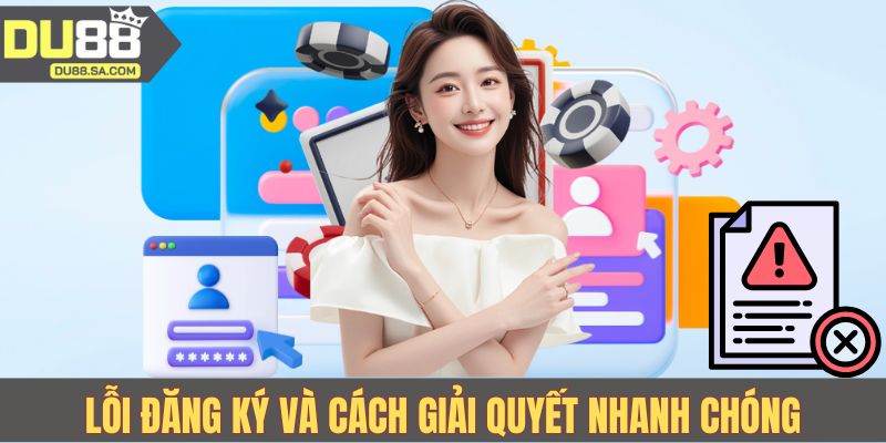 Lỗi đăng ký và cách giải quyết nhanh chóng