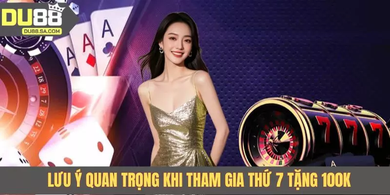 Lưu ý quan trọng khi tham gia thứ 7 tặng 100K Lưu ý quan trọng khi tham gia thứ 7 tặng 100K