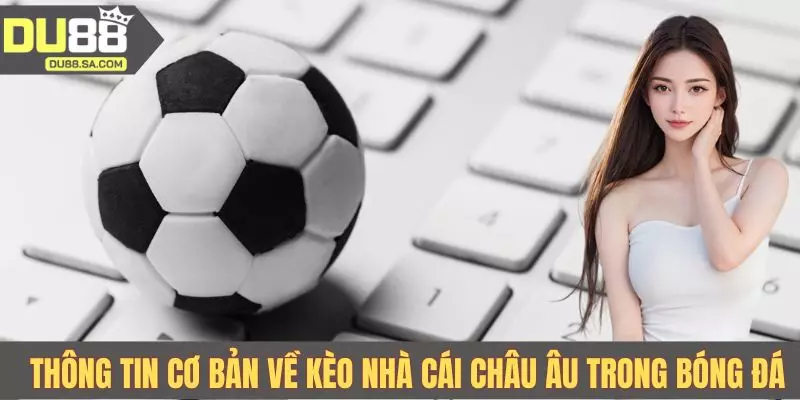 Thông tin cơ bản về kèo nhà cái Châu Âu trong bóng đá